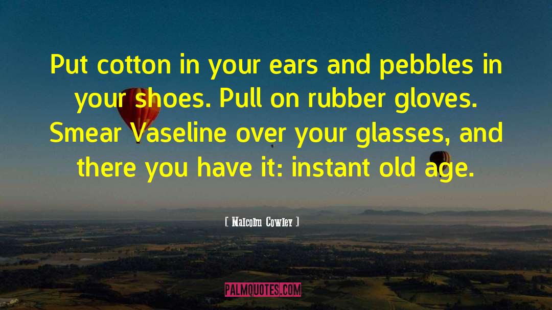 Malcolm Cowley Quotes: Put cotton in your ears