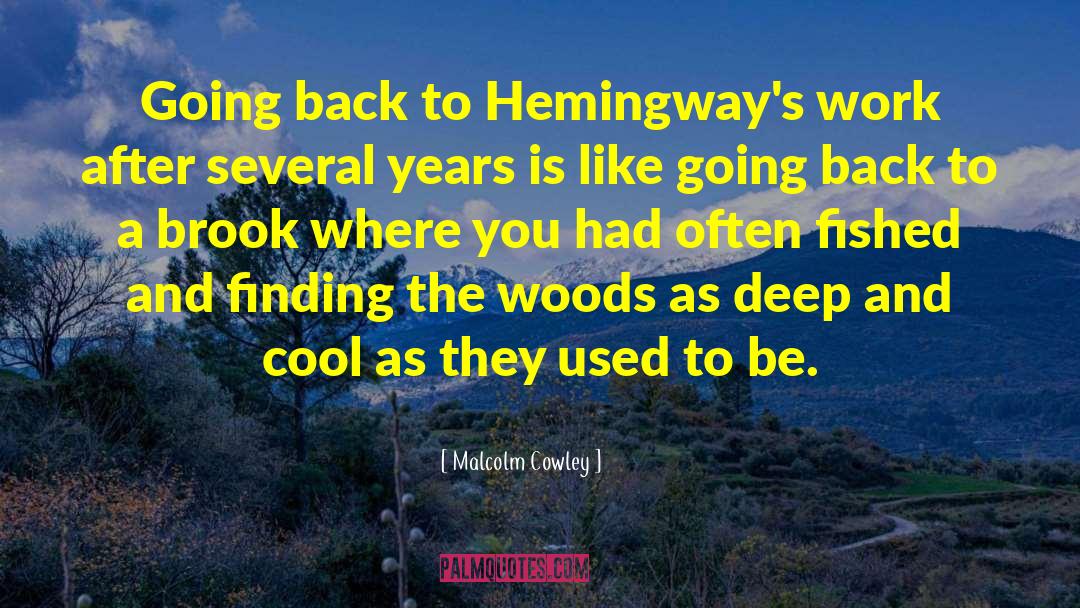 Malcolm Cowley Quotes: Going back to Hemingway's work