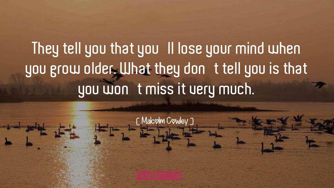 Malcolm Cowley Quotes: They tell you that you'll