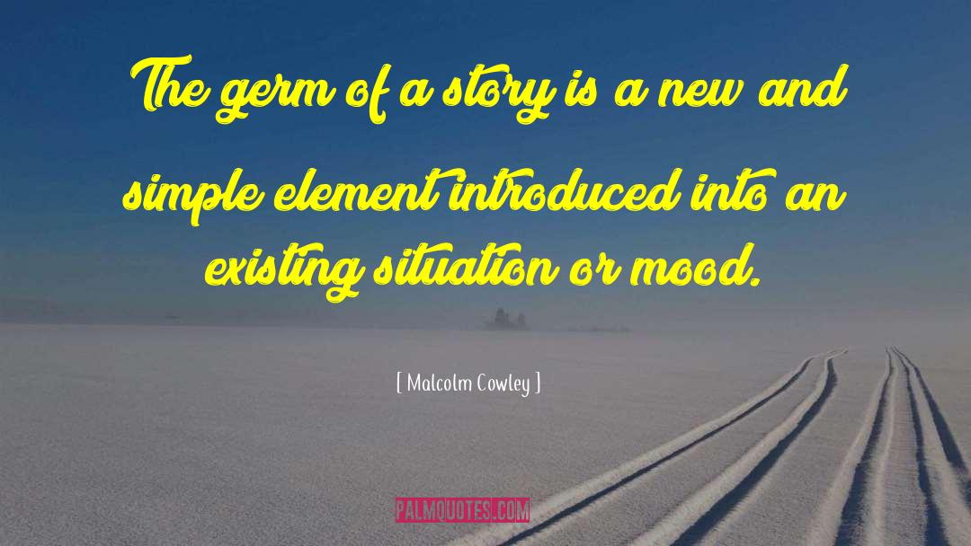 Malcolm Cowley Quotes: The germ of a story
