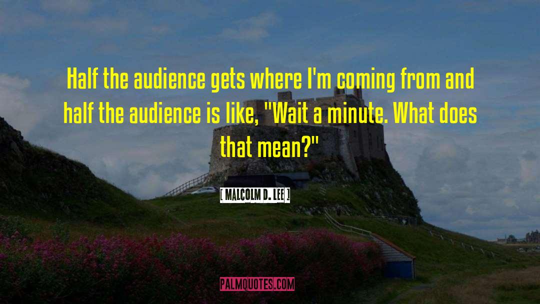 Malcolm D. Lee Quotes: Half the audience gets where