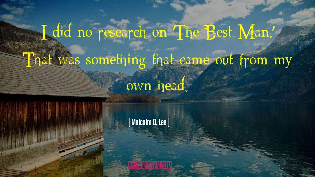 Malcolm D. Lee Quotes: I did no research on