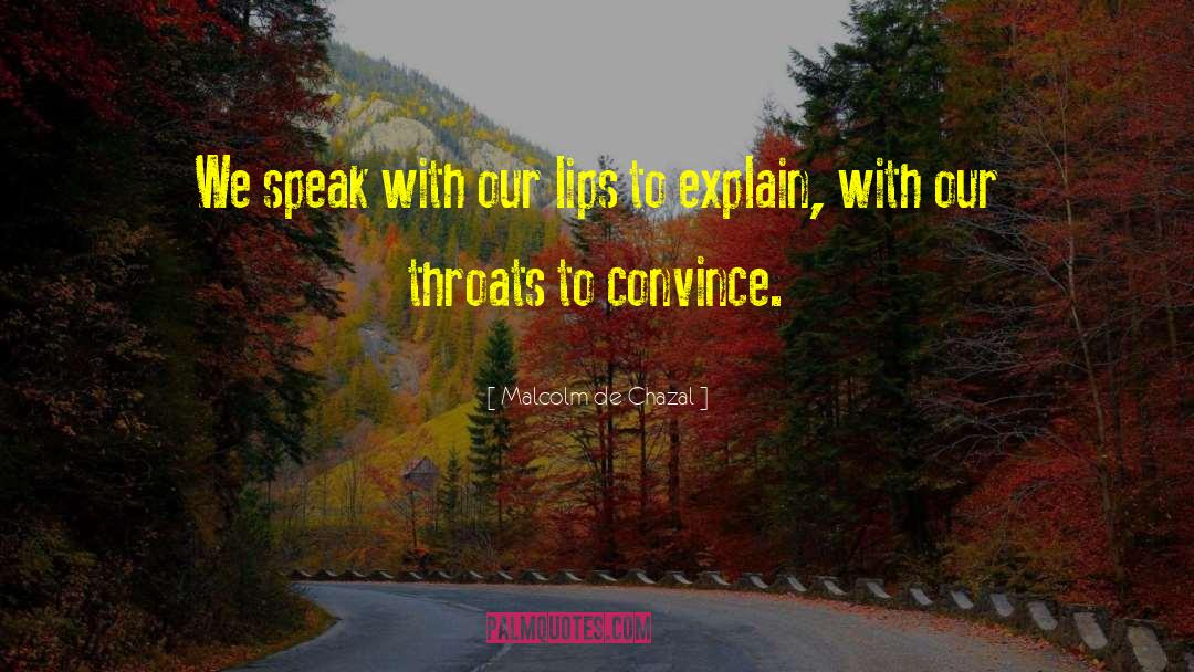 Malcolm De Chazal Quotes: We speak with our lips