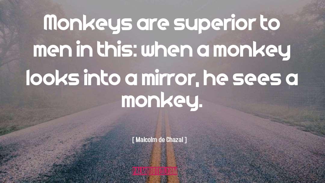 Malcolm De Chazal Quotes: Monkeys are superior to men