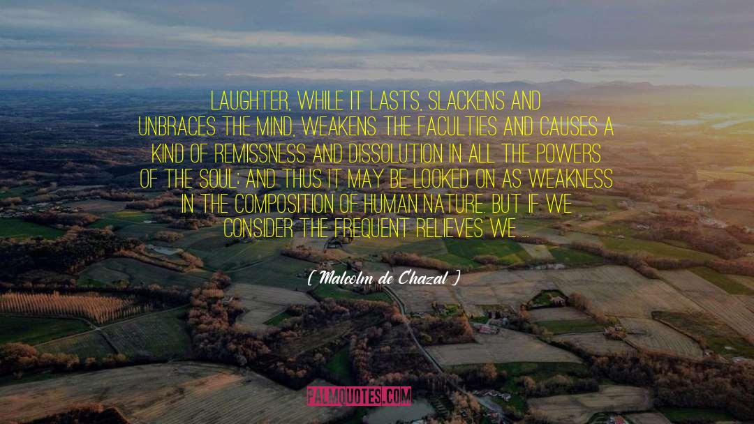 Malcolm De Chazal Quotes: Laughter, while it lasts, slackens