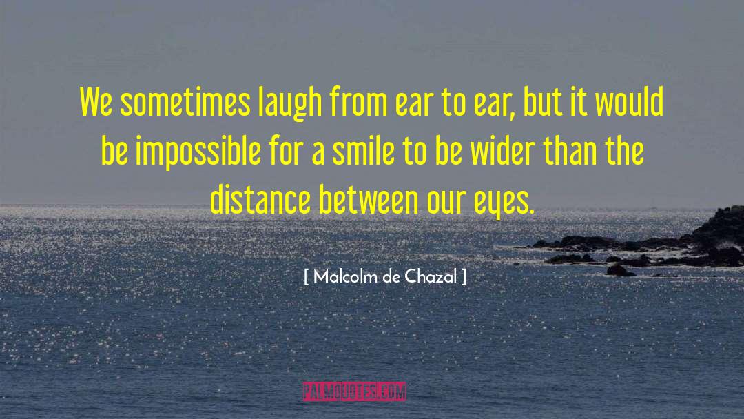 Malcolm De Chazal Quotes: We sometimes laugh from ear