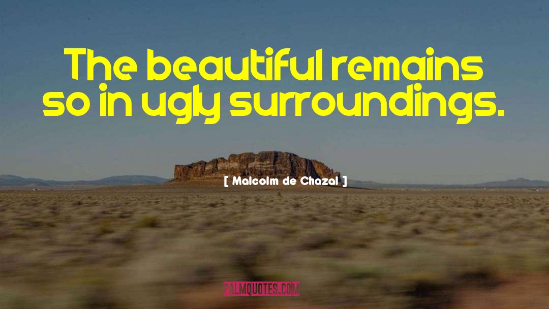 Malcolm De Chazal Quotes: The beautiful remains so in