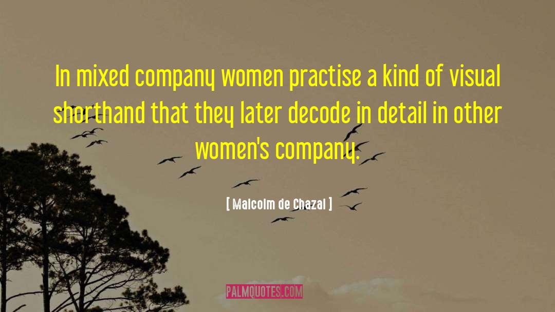 Malcolm De Chazal Quotes: In mixed company women practise