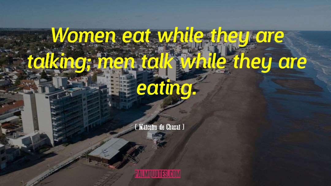 Malcolm De Chazal Quotes: Women eat while they are