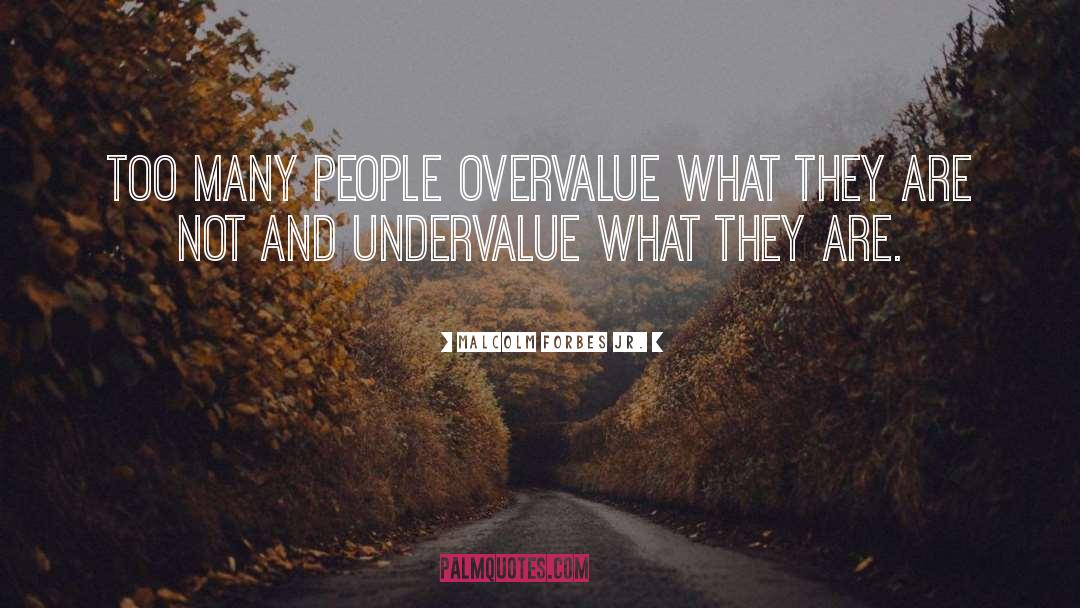 Malcolm Forbes Jr. Quotes: Too many people overvalue what
