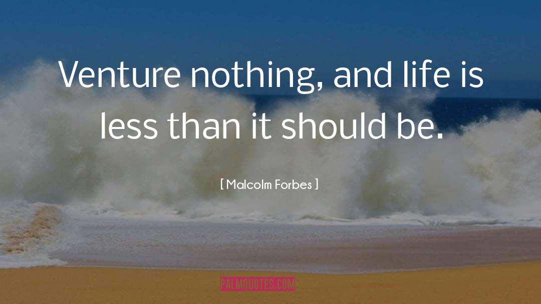 Malcolm Forbes Quotes: Venture nothing, and life is