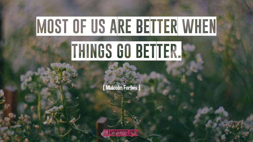 Malcolm Forbes Quotes: Most of us are better