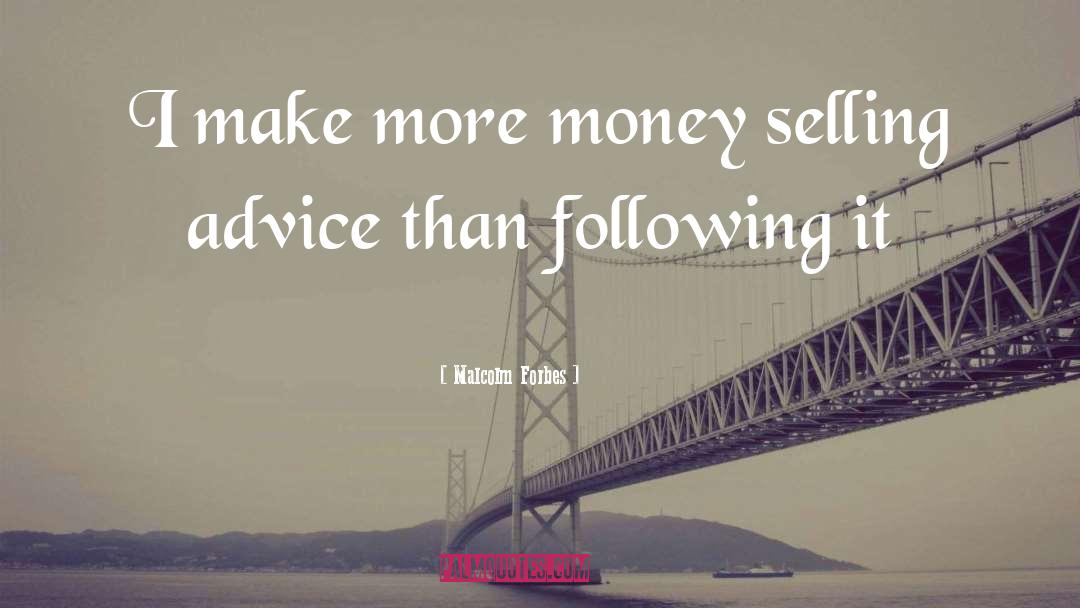 Malcolm Forbes Quotes: I make more money selling
