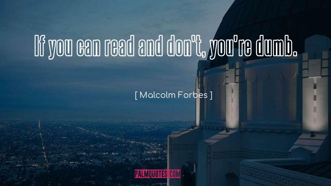 Malcolm Forbes Quotes: If you can read and