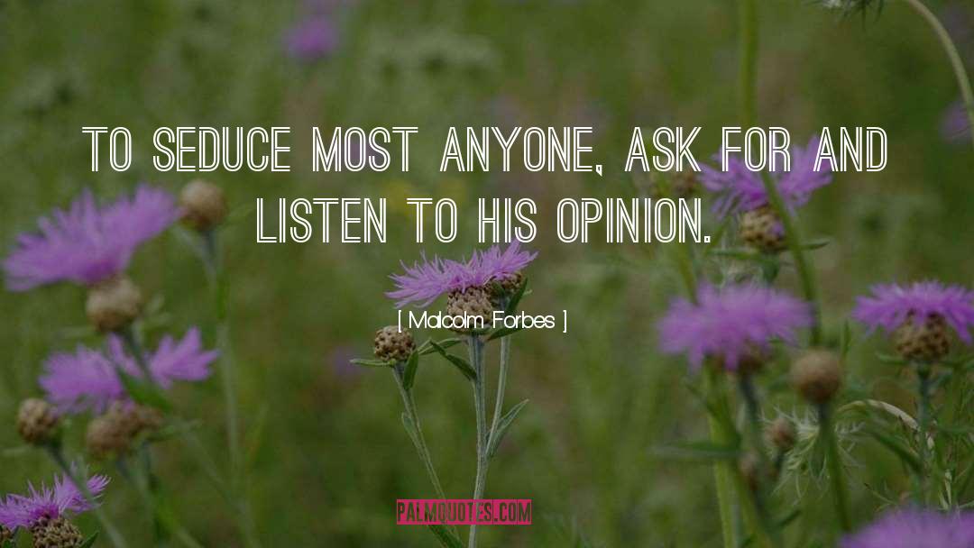 Malcolm Forbes Quotes: To seduce most anyone, ask
