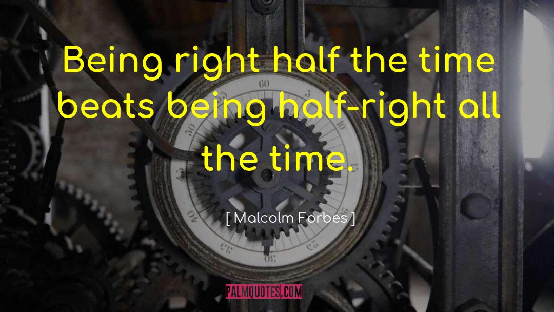Malcolm Forbes Quotes: Being right half the time