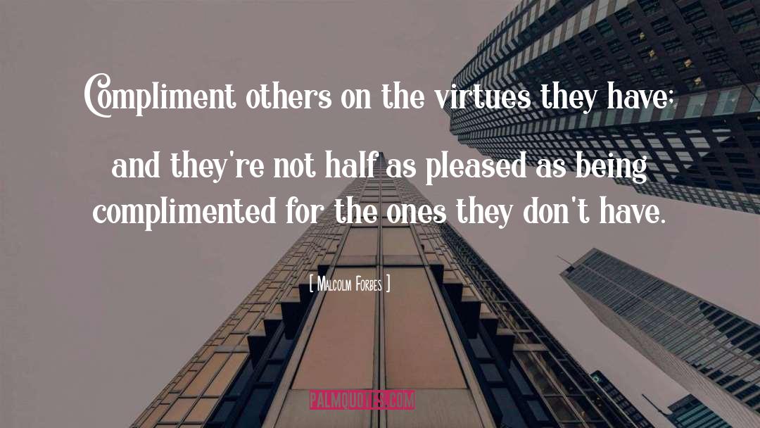 Malcolm Forbes Quotes: Compliment others on the virtues