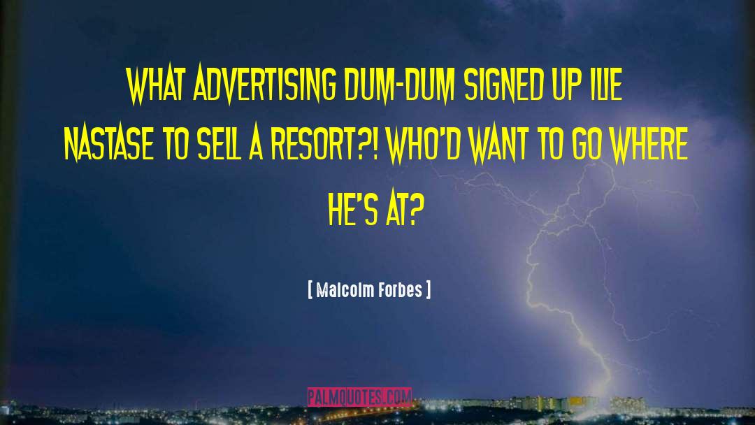 Malcolm Forbes Quotes: What advertising dum-dum signed up