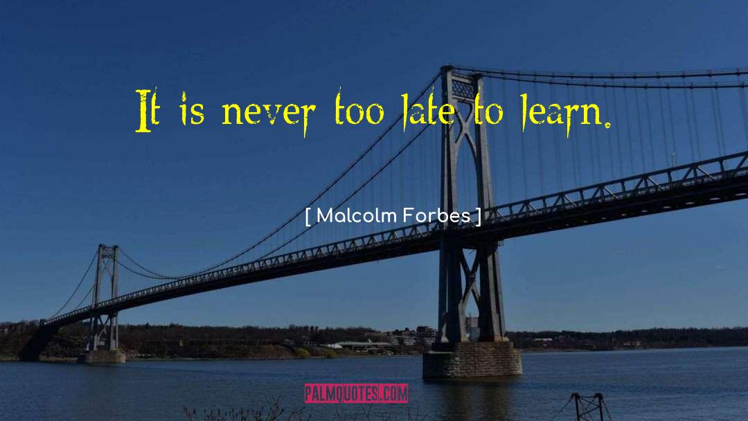 Malcolm Forbes Quotes: It is never too late