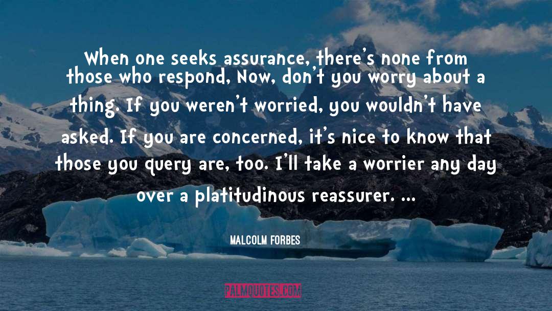 Malcolm Forbes Quotes: When one seeks assurance, there's