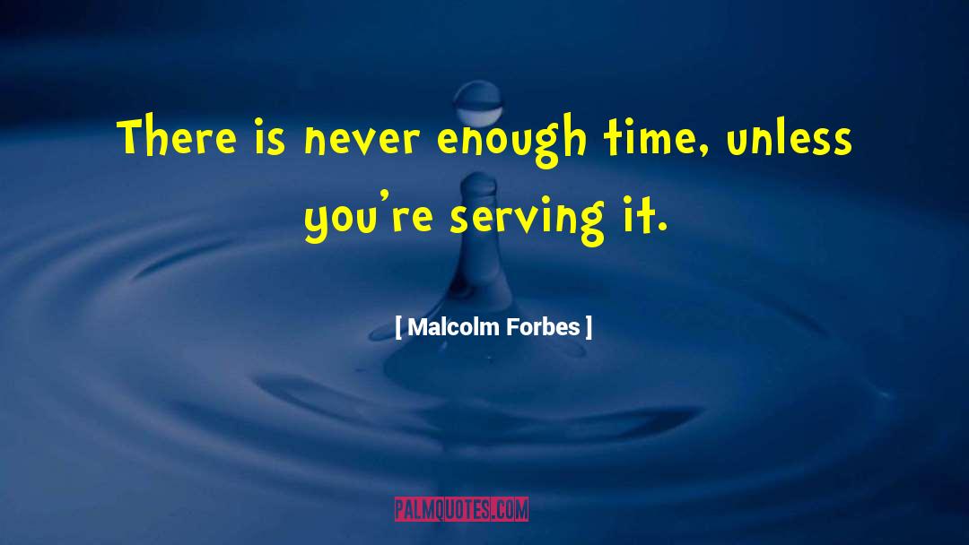 Malcolm Forbes Quotes: There is never enough time,