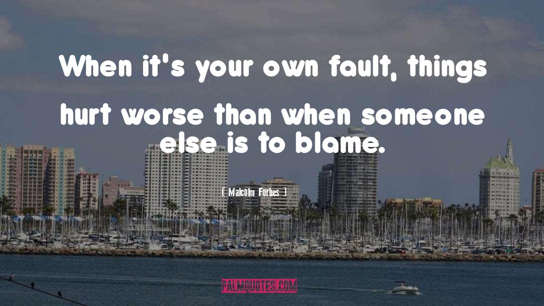 Malcolm Forbes Quotes: When it's your own fault,