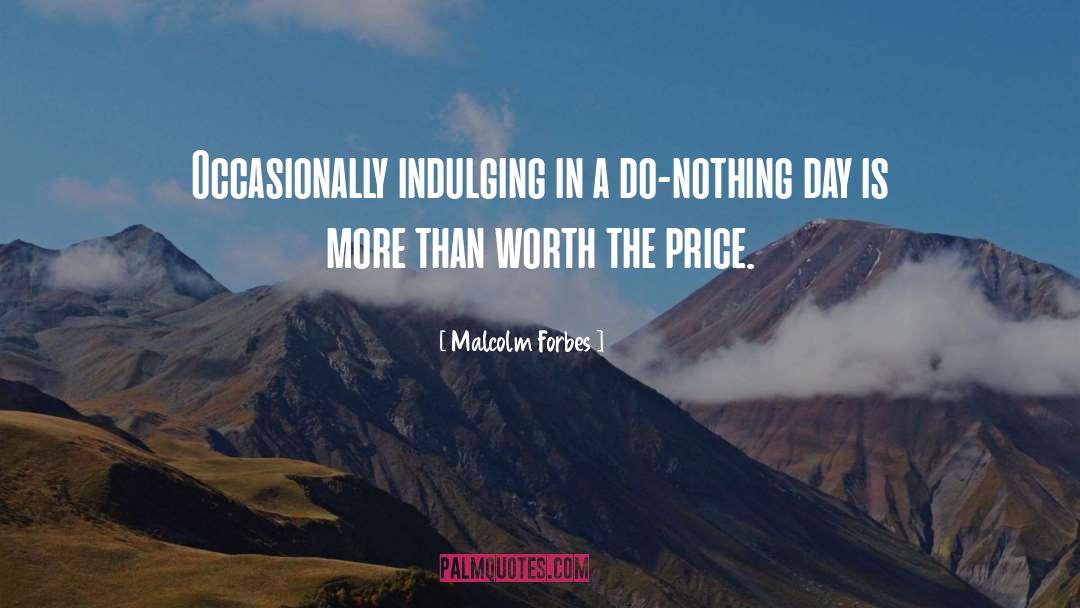 Malcolm Forbes Quotes: Occasionally indulging in a do-nothing