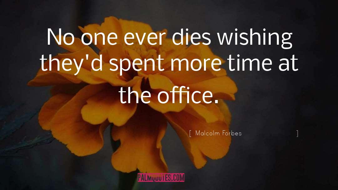 Malcolm Forbes Quotes: No one ever dies wishing