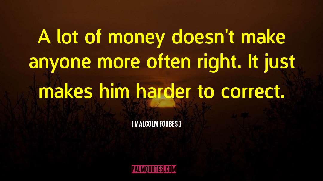 Malcolm Forbes Quotes: A lot of money doesn't