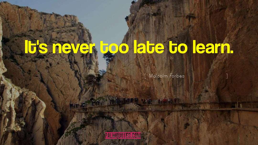 Malcolm Forbes Quotes: It's never too late to