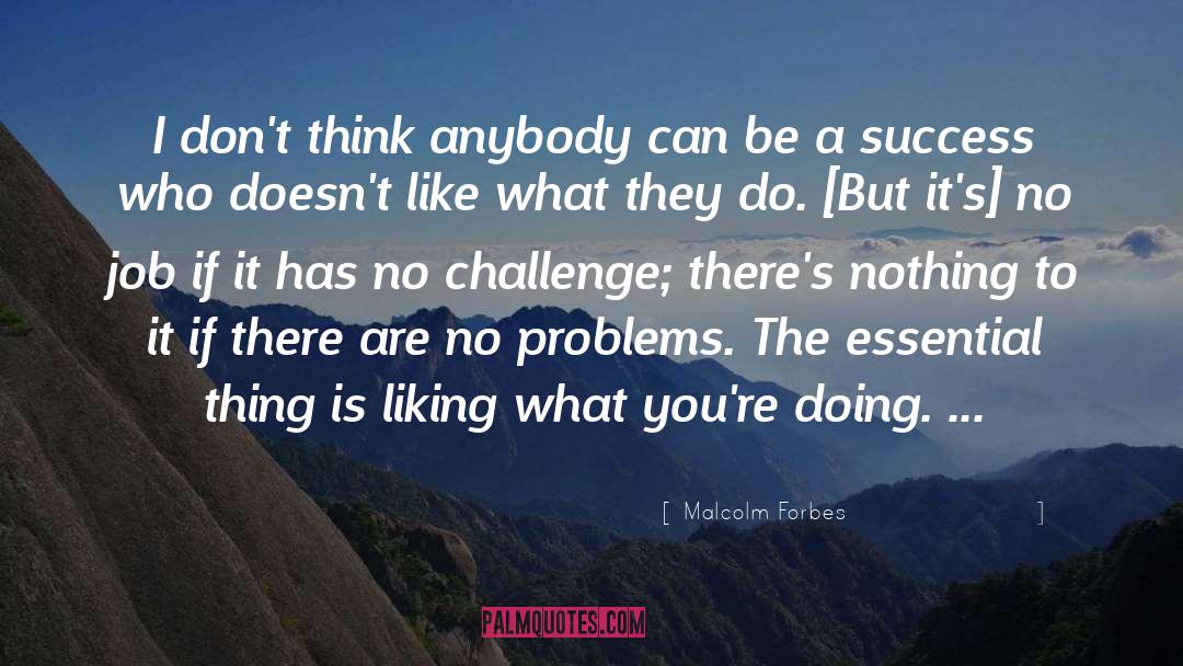 Malcolm Forbes Quotes: I don't think anybody can