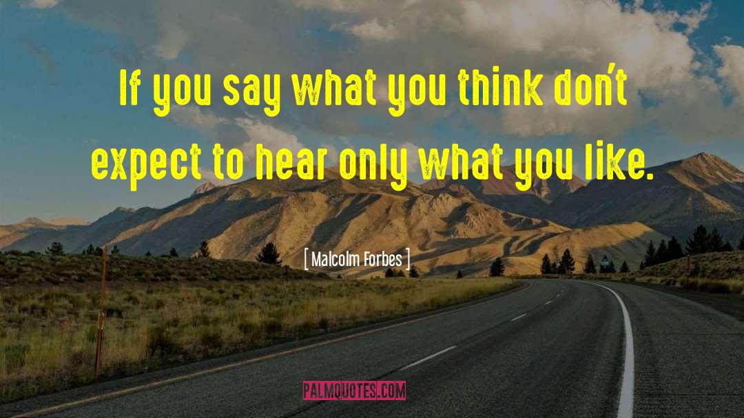 Malcolm Forbes Quotes: If you say what you
