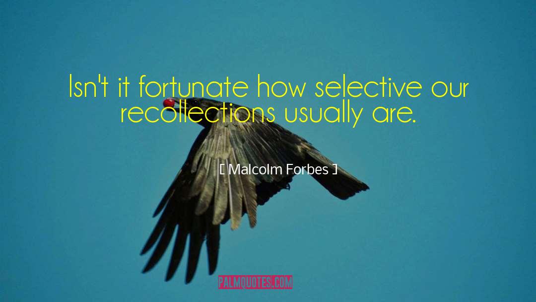 Malcolm Forbes Quotes: Isn't it fortunate how selective