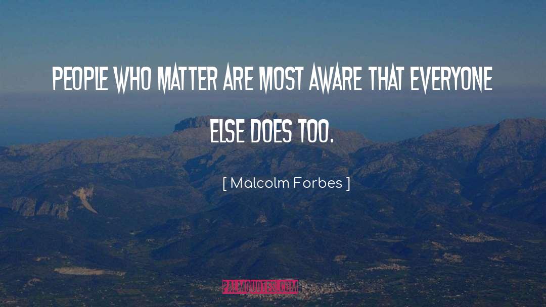 Malcolm Forbes Quotes: People who matter are most