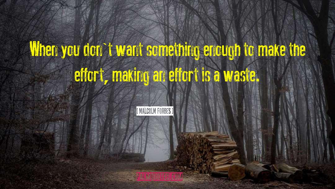 Malcolm Forbes Quotes: When you don't want something