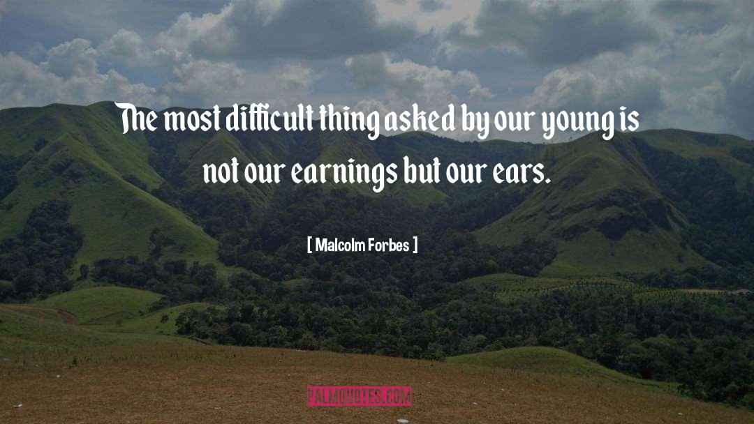 Malcolm Forbes Quotes: The most difficult thing asked