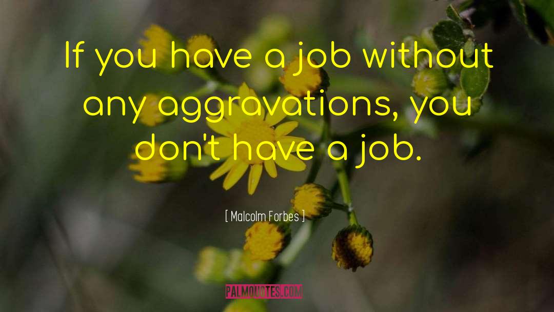 Malcolm Forbes Quotes: If you have a job