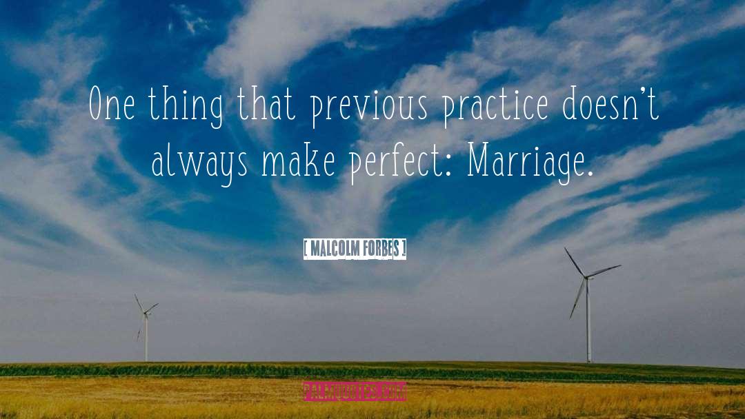 Malcolm Forbes Quotes: One thing that previous practice