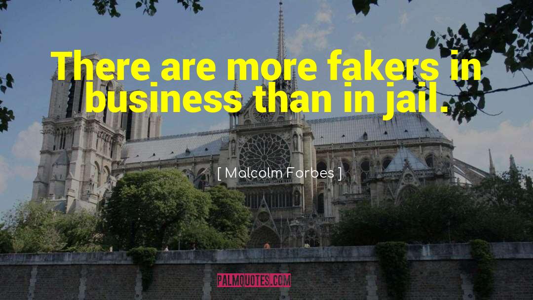 Malcolm Forbes Quotes: There are more fakers in