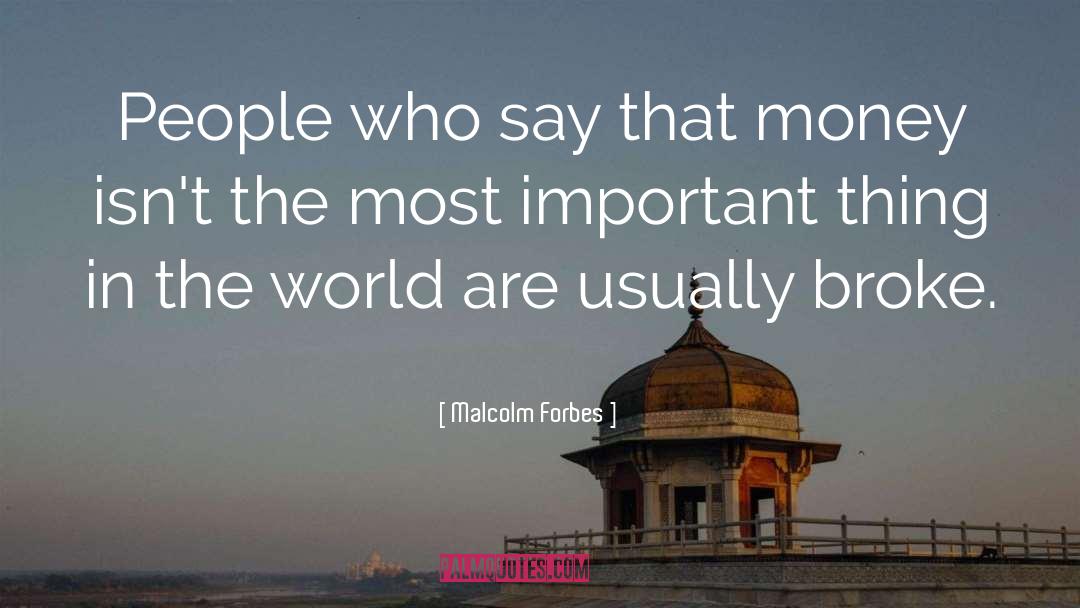 Malcolm Forbes Quotes: People who say that money