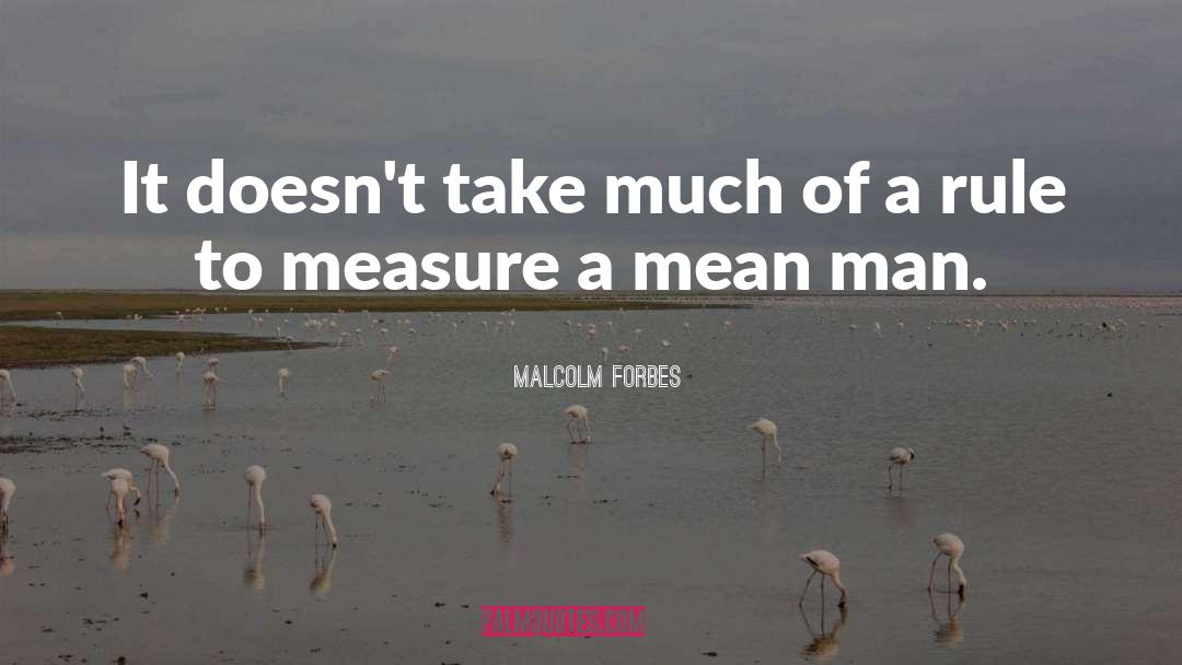 Malcolm Forbes Quotes: It doesn't take much of