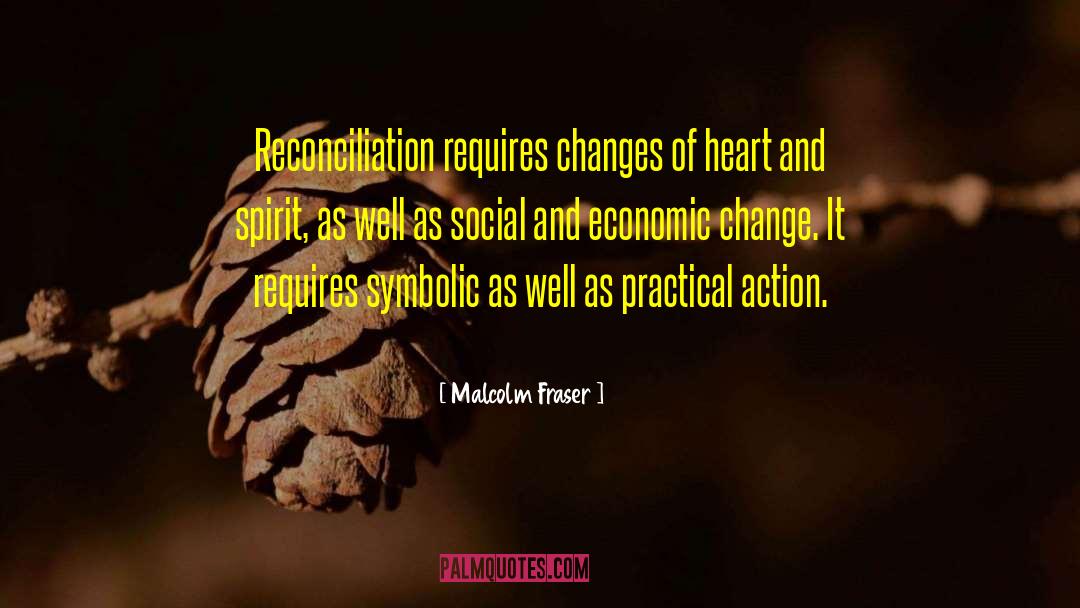 Malcolm Fraser Quotes: Reconciliation requires changes of heart