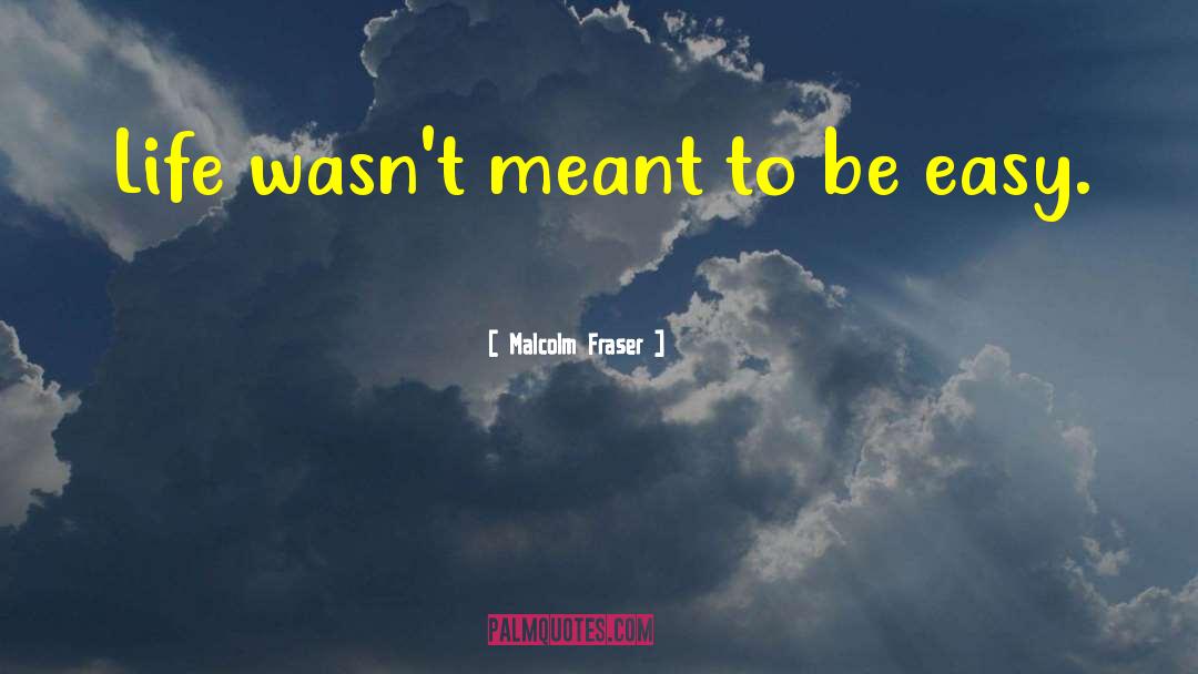 Malcolm Fraser Quotes: Life wasn't meant to be