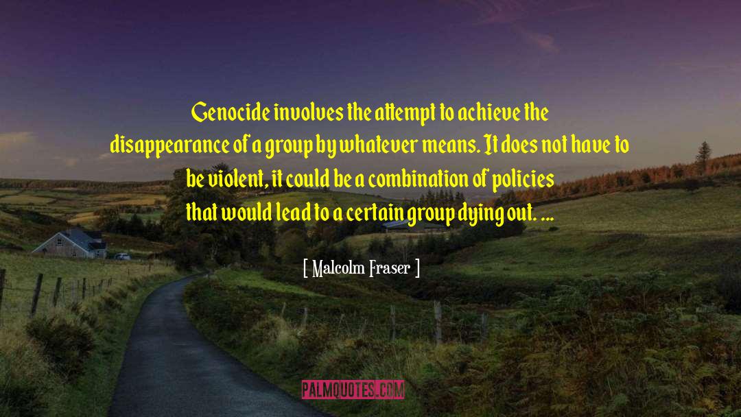 Malcolm Fraser Quotes: Genocide involves the attempt to
