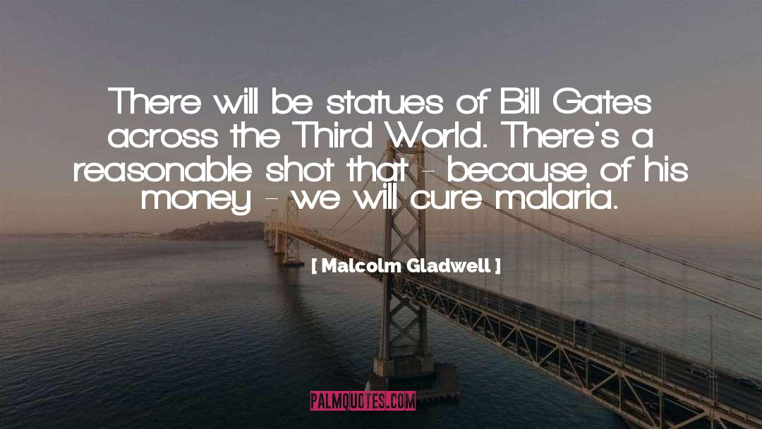Malcolm Gladwell Quotes: There will be statues of