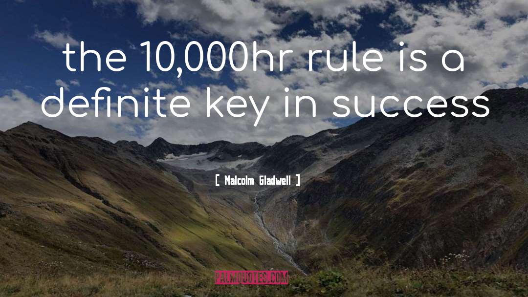 Malcolm Gladwell Quotes: the 10,000hr rule is a