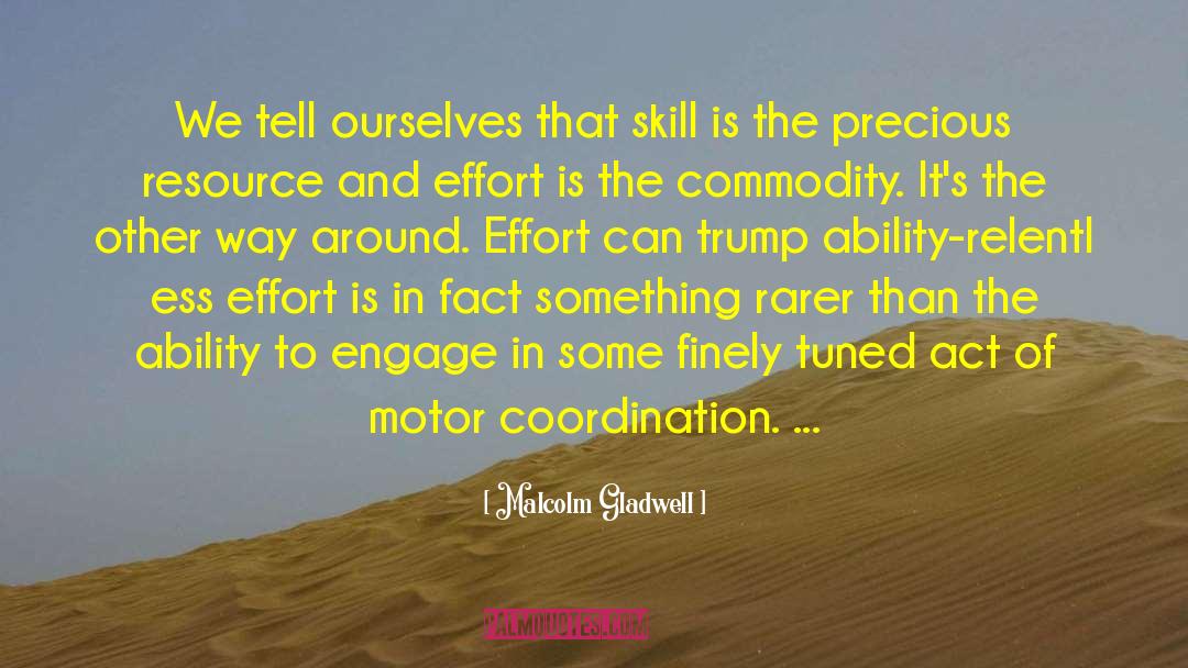 Malcolm Gladwell Quotes: We tell ourselves that skill