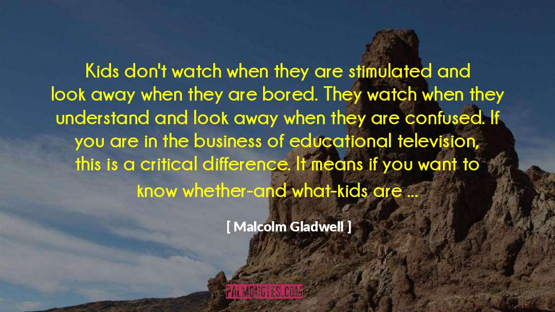 Malcolm Gladwell Quotes: Kids don't watch when they