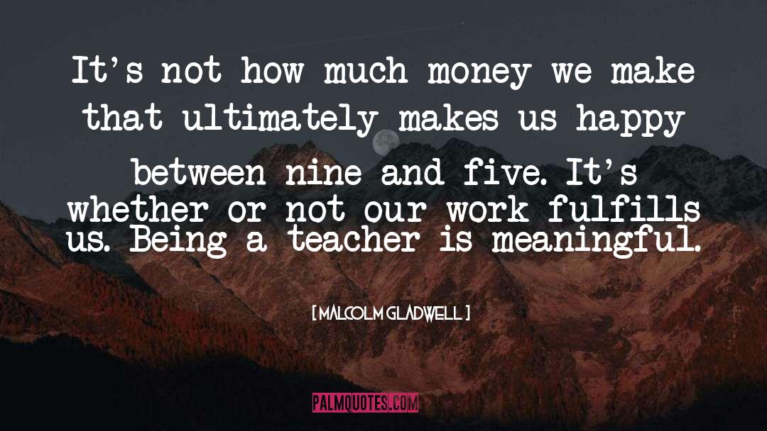 Malcolm Gladwell Quotes: It's not how much money