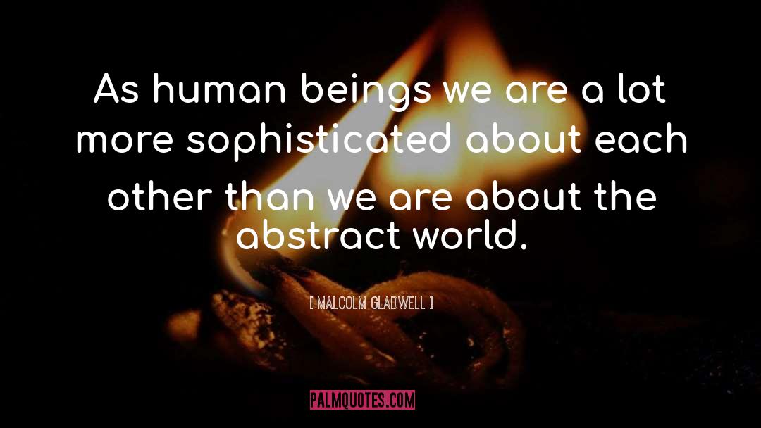 Malcolm Gladwell Quotes: As human beings we are